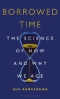 Image for Borrowed time  : the science of how and why we age