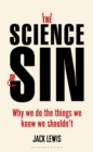 Image for The science of sin  : why we do the things we shouldn&#39;t