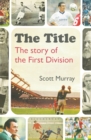 Image for The title: the story of the First Division