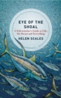Image for Eye of the shoal  : a fishwatcher&#39;s guide to life, the oceans and everything