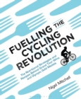 Image for Fuelling the cycling revolution  : the nutritional strategies and recipes behind grand tour wins and Olympic gold medals