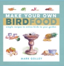 Image for Make your own bird food  : simple recipes to entice birds to your garden
