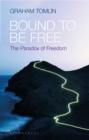 Image for Bound to be Free: The Paradox of Freedom