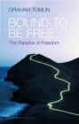 Image for Bound to be free  : the paradox of freedom