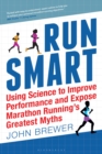 Image for Run smart: using science to improve performance and expose marathon running&#39;s greatest myths