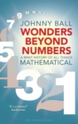 Image for Wonders beyond numbers: a brief history of all things mathematical