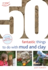 Image for 50 Fantastic Ideas for things to do with Mud and Clay