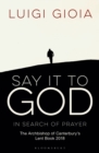 Image for Say it to God: In Search of Prayer: The Archbishop of Canterbury&#39;s Lent Book 2018