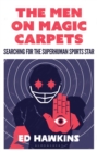 Image for The men on magic carpets  : searching for the superhuman sports star