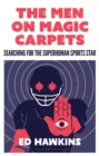 Image for The Men on Magic Carpets : Searching for the Superhuman Sports Star