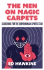 Image for The men on magic carpets: searching for the superhuman sports star
