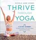 Image for Thrive through yoga: a 21-day journey to ease anxiety, love your body, and feel more alive