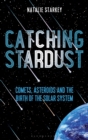 Image for Catching stardust  : comets, asteroids and the birth of the solar system