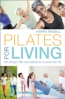 Image for Pilates for living  : get stronger, fitter and healthier for an active later life