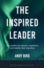 Image for The inspired leader: how leaders can discover, experience and maintain their inspiration
