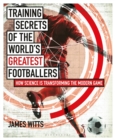 Image for Training secrets of the world&#39;s greatest footballers  : how science is transforming the modern game