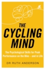 Image for The cycling mind: the psychological skills for peak performance on the bike - and in life