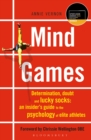 Image for Mind games: determination, doubt and lucky socks : an insider&#39;s guide to the psychology of elite athletes