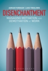 Image for Disenchantment  : managing motivation and demotivation at work