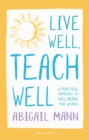 Image for Live Well, Teach Well: A practical approach to wellbeing that works