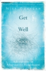 Image for Get well soon  : adventures in alternative healthcare