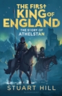 Image for The first king of England  : the story of Athelstan