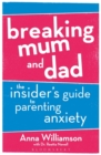 Image for Breaking mum and dad  : the insider's guide to parenting anxiety