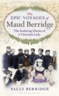 Image for The epic voyages of Maud Berridge: the seafaring diaries of a Victorian lady