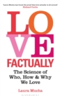 Image for Love factually  : the science of who, how and why we love