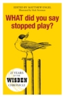 Image for What did you say stopped play?  : 25 years of the Wisden chronicle