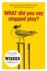 Image for What did you say stopped play?: 25 years of the Wisden chronicle