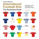 Image for International football kits: the illustrated guide : an exploration of the kit designs of the major national teams
