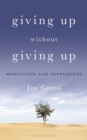 Image for Giving up without giving up  : meditation and depressions