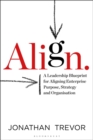Image for Align: a leadership blueprint for aligning enterprise purpose, strategy and organization