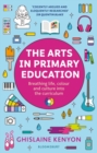 Image for The arts in primary education: breathing life, colour and culture into the curriculum