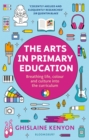 Image for The arts in primary education  : breathing life, colour and culture into the curriculum