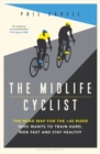 Image for Midlife Cyclist: The Road Map for the +40 Rider Who Wants to Train Hard, Ride Fast and Stay Healthy
