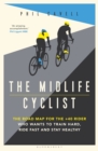 Image for The midlife cyclist  : how to ride strong and stay healthy
