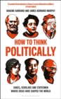 Image for How to think politically: sages, scholars and statesmen whose ideas have changed the world
