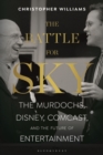 Image for The battle for Sky: the Murdochs, Disney, Comcast and the future of entertainment