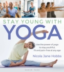 Image for Stay young with yoga: use the power of yoga to stay youthful, fit and pain-free at any age