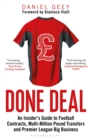 Image for Done deal  : an insider&#39;s guide to football contracts, multi-million pound transfers and Premier League big business