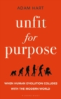 Image for Unfit for purpose  : when human evolution collides with the modern world