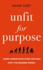 Image for Unfit for Purpose: When Human Evolution Collides with the Modern World