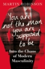 Image for You are not the man you are supposed to be: into the chaos of modern masculinity