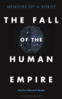 Image for The fall of the human empire: memoirs of a robot