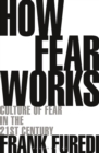 Image for How fear works  : culture of fear in the twenty-first century