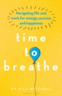 Image for Time to breathe  : navigating life and work for energy, success and happiness