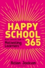 Image for Happy School 365: Action Jackson&#39;s guide to motivating learners