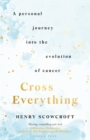 Image for Cross everything  : a personal journey into the evolution of cancer